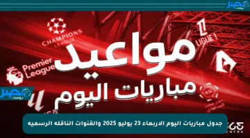 جدول مباريات اليوم الأربعاء 23 يوليو 2025 والقنوات الناقلة الرسمية